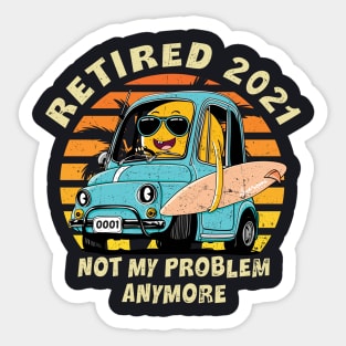 Retired 2021 Not My Problem Anymore Retirement Gift Sticker